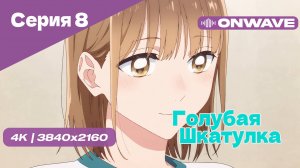 [4K] Голубая шкатулка - Серия 8 [OnWave]