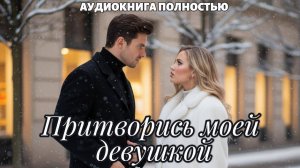 ПРИТВОРИСЬ МОЕЙ ДЕВУШКОЙ | ЛЮБОВНЫЙ РОМАН | АУДИОКНИГА 1 ЧАСТЬ