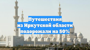Путешествия из Иркутской области подорожали на 50%