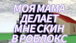 🤭МОЯ МАМА ДЕЛАЕТ МНЕ СКИН В РОБЛОКС"ХАХАХА" "КРАСОТКА"🤭
