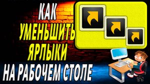 Как уменьшить ярлыки на рабочем столе компьютера