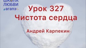 327. Чистота сердца. Школа Любви Агапэ.
