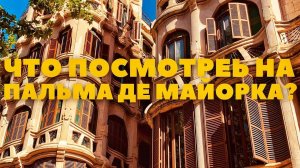 ПАЛЬМА ДЕ МАЙОРКА, ЧТО ПОСМОТРЕТЬ |  БАЛЕАРСКИЕ ОСТРОВА