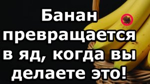 Банан превращается в яд,если вы совершаете эти 5распространённых ошибок,вредящих здоровью после60лет