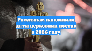 Россиянам напомнили даты церковных постов в 2026 году