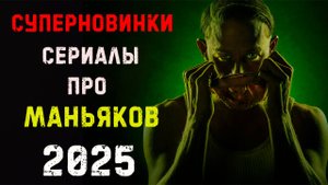 Новые сериалы 2025 про маньяков и серийных убийц, которые уже вышли. Часть 2