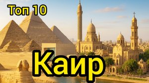Топ 10 | КАИР : Удивительные места