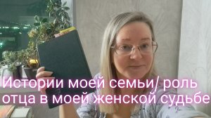 Истории моей семьи/ роль отца в моей женской судьбе