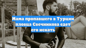 Мама пропавшего в Турции пловца Свечникова едет его искать