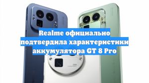 Realme официально подтвердила характеристики аккумулятора GT 8 Pro