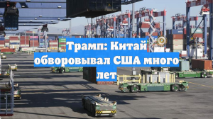 Трамп: Китай обворовывал США много лет