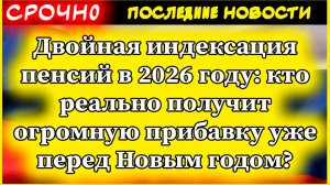 Двойная индексация пенсий в 2026 году кто реально получит огромную прибавку уже перед Новым годом