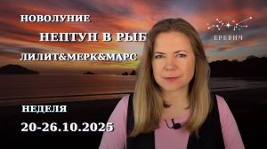 Новолуние, месяц Скорпиона, Нептун в Рыбы, Лилит-Меркурий-Марс |Неделя 20-26 октября 2025г |EREVICH