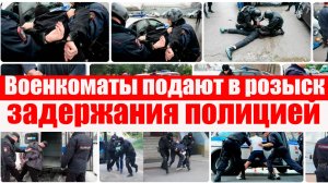 ВОЕНКОМАТЫ массово подают в розыск. ЗАДЕРЖАНИЕ ПОЛИЦИЕЙ. ЧТО ПО ЗАКОНУ