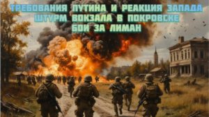 Новости СВО Сегодня-Требования Путина и реакция Запада Штурм вокзала в Покровске Бои за Лиман