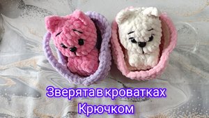 Плюшевые зверята в кроватках крючком.