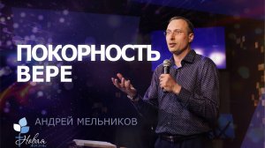 Покорность Вере | Андрей Мельников Церковь "Новая Жизнь" | г.Саратов