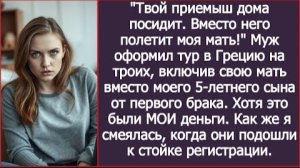 ИСТОРИЯ ИЗ ЖИЗНИ/Твой приемыш дома посидит, вместо него полетит на отдых моя мать,- заявил муж