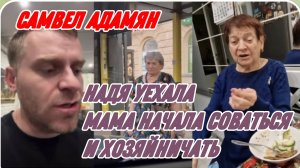 САМВЕЛ АДАМЯН, НАДЯ УЕХАЛА, МАМА НАЧАЛА СОВАТЬСЯ И ХОЗЯЙНИЧАТЬ САМА..