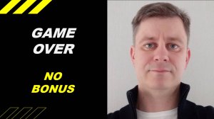 GAME OVER - NO BONUS !!!