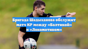 Бригада Шадыханова обслужит матч КР между «Балтикой» и «Локомотивом»