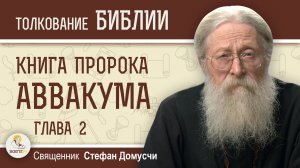 Книга пророка Аввакума. Глава 2 "Ответ Бога".  Протоиерей Геннадий Фаст