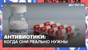 Антибиотики: когда они реально нужны и почему могут не сработать | Доктор 24