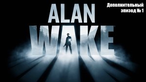 Прохождение Alan Wake. Дополнительный эпизод 1: Сигнал.