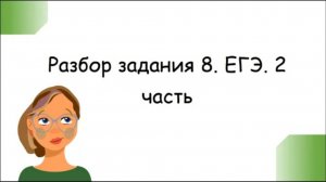 Разбор задания 8. ЕГЭ. 2 часть