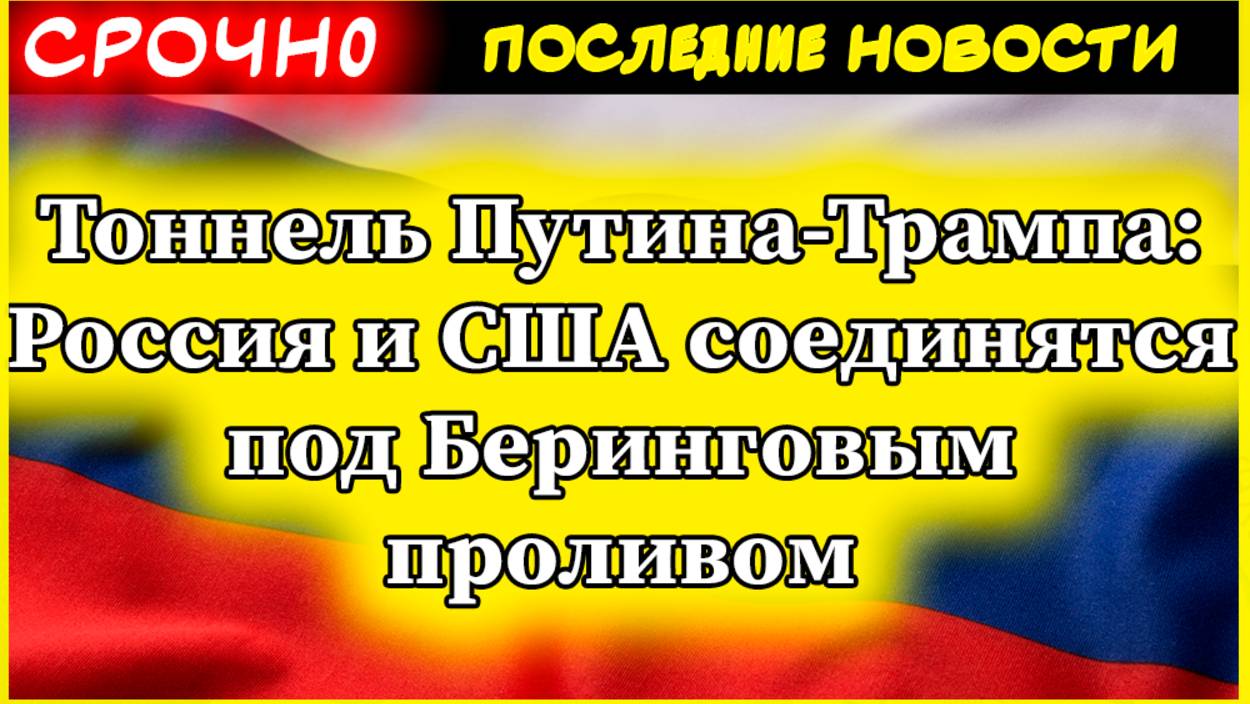Тоннель Путина-Трампа: Россия и США соединятся под Беринговым проливом — что известно? смотреть онлайн
