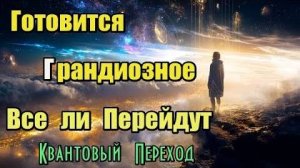 ๑Квантовый Переход: Готовится грандиозное...
