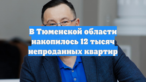 В Тюменской области накопилось 12 тысяч непроданных квартир