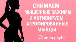СНИМАЕМ МЫШЕЧНЫЕ ЗАЖИМЫ И АКТИВИРУЕМ АТРОФИРОВАННЫЕ МЫШЦЫ