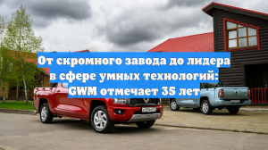 От скромного завода до лидера в сфере умных технологий: GWM отмечает 35 лет