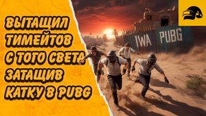 ВЫТАЩИЛ ТИМЕЙТОВ С ТОГО СВЕТА ЗАТАЩИВ КАТКУ В PUBG: BATTLEGROUNDS