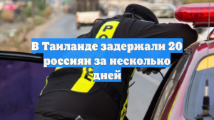 В Таиланде задержали 20 россиян за несколько дней