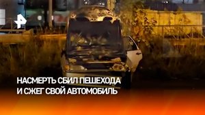 Водитель насмерть сбил пешехода, скрылся и сжег свой автомобиль в Москве