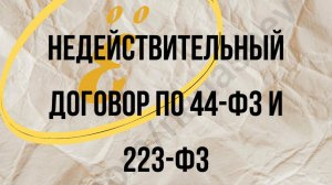 Недействительный контракт и договор по 44-ФЗ и 223-ФЗ: какие могут быть последствия.