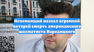 Непомнящий назвал огромной потерей смерть американского шахматиста Народицкого