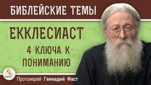 КНИГА ЕККЛЕСИАСТА. 4 ключа к пониманию. Протоиерей Геннадий Фаст