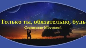 Только ты. Обязательно. Будь!