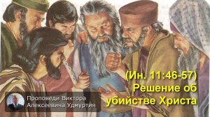 (Ин 11:46-57) Решение об убийстве Христа