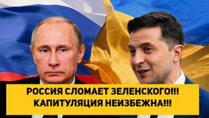 РОССИЯ СЛОМАЕТ ЗЕЛЕНСКОГО!!! КАПИТУЛЯЦИЯ НЕИЗБЕЖНА!!!