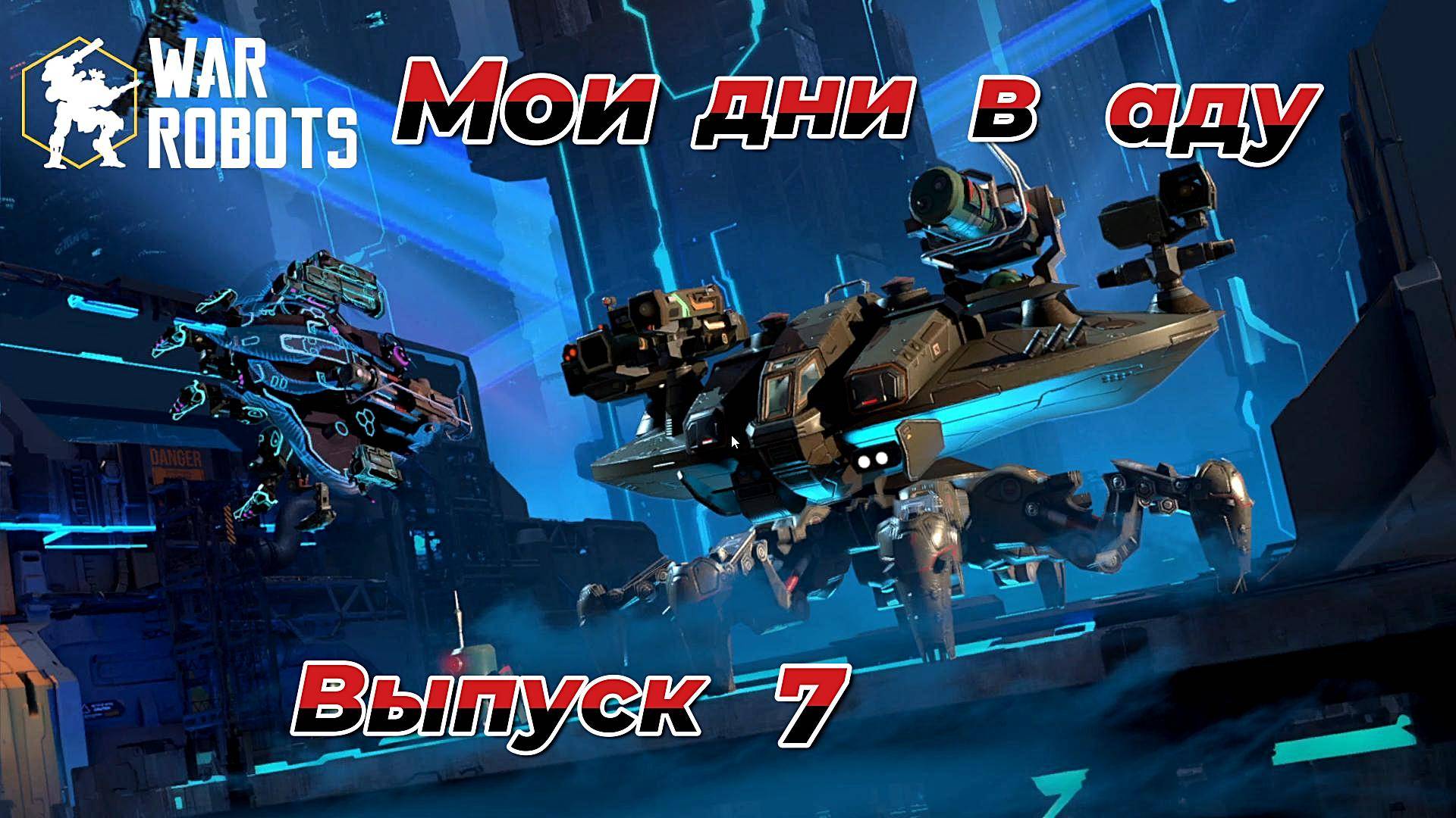 War Robots|Мои дни в аду|Выпуск 7