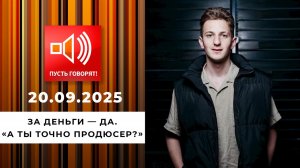За деньги - да. "А ты точно продюсер?" Пусть говорят. Выпуск от 20.10.2025