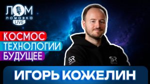 Игорь Кожелин: В космической отрасли самое сложное – начать / Ломовка Live выпуск 243