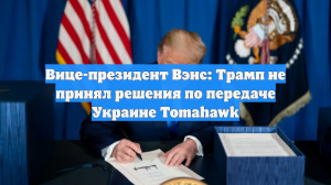 Вице-президент Вэнс: Трамп не принял решения по передаче Украине Tomahawk