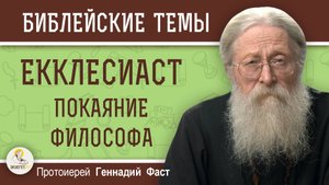 КНИГА ЕККЛЕСИАСТА. Суета сует. Покаяние философа. Протоиерей Геннадий Фаст
