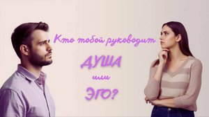 Кто тобой руководит Душа или Эго?