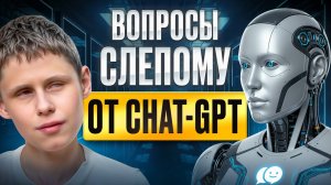 Слепой отвечает на вопросы ChatGPT, которые ты боишься задать